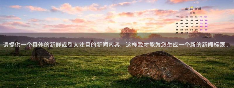 请提供一个具体的新鲜或引人注目的新闻内容。这样我才能为您生成一个新的新闻标题。